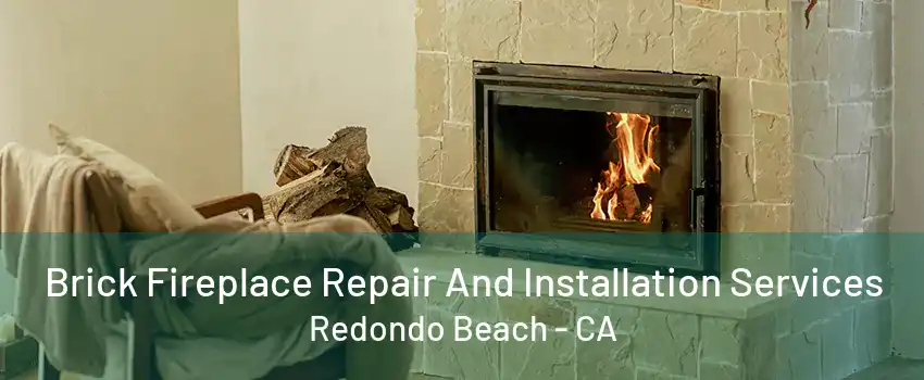 Brick Fireplace Repair And Installation Services Redondo Beach - CA