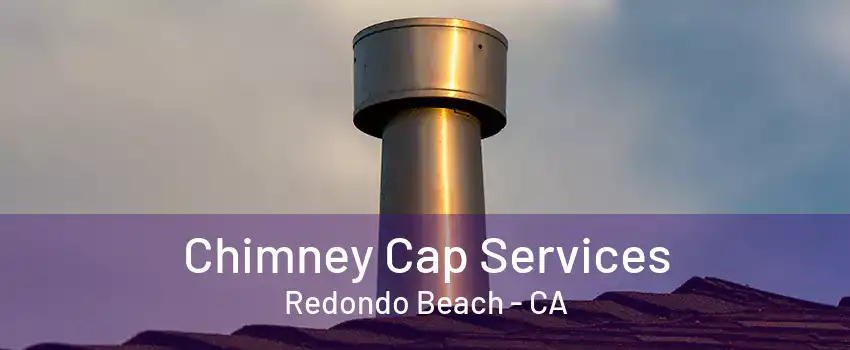 Chimney Cap Services Redondo Beach - CA