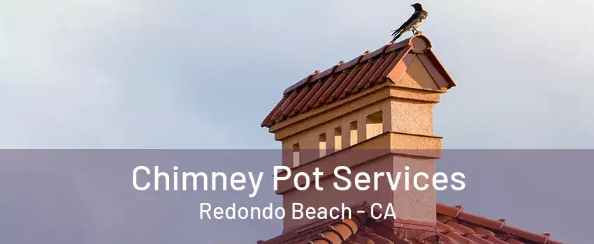 Chimney Pot Services Redondo Beach - CA