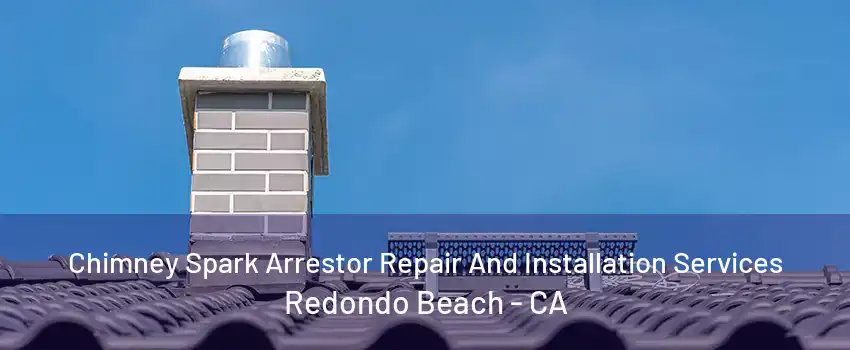 Chimney Spark Arrestor Repair And Installation Services Redondo Beach - CA