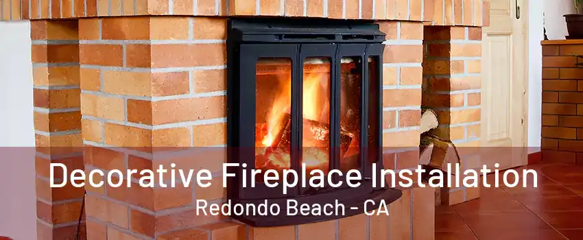 Decorative Fireplace Installation Redondo Beach - CA