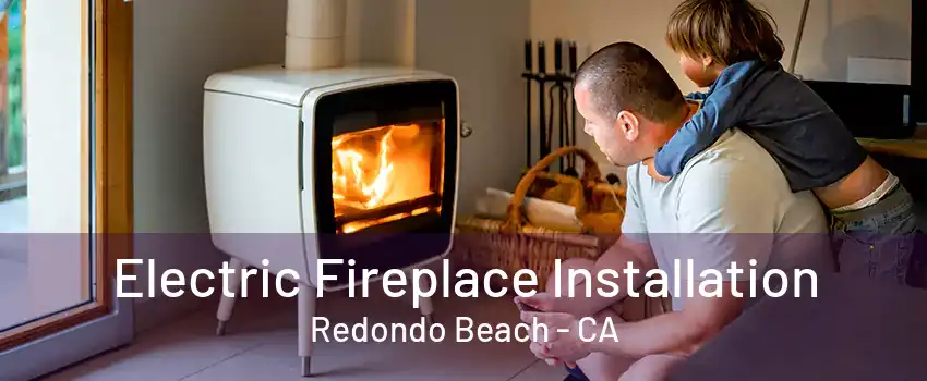 Electric Fireplace Installation Redondo Beach - CA