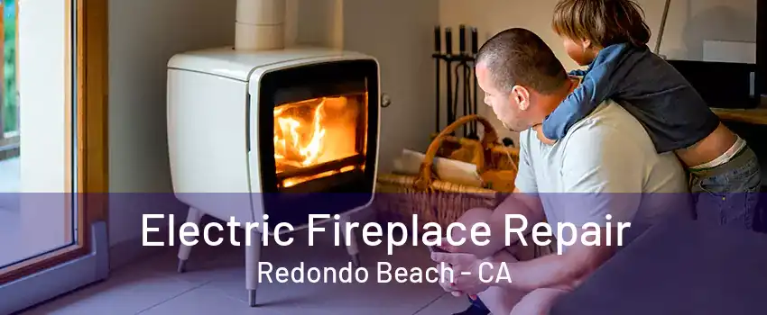 Electric Fireplace Repair Redondo Beach - CA