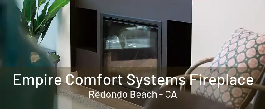 Empire Comfort Systems Fireplace Redondo Beach - CA