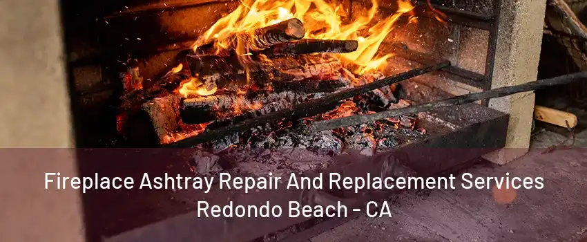 Fireplace Ashtray Repair And Replacement Services Redondo Beach - CA