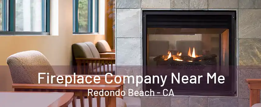 Fireplace Company Near Me Redondo Beach - CA