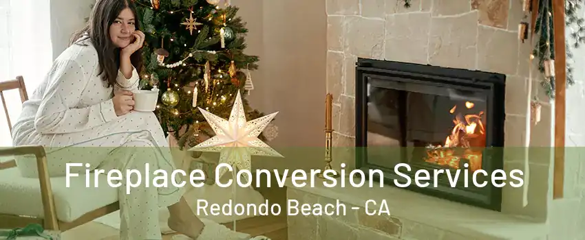 Fireplace Conversion Services Redondo Beach - CA