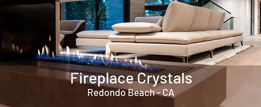 Fireplace Crystals Redondo Beach - CA