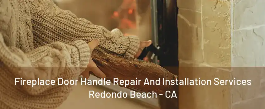 Fireplace Door Handle Repair And Installation Services Redondo Beach - CA