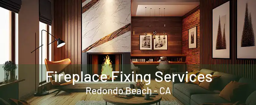 Fireplace Fixing Services Redondo Beach - CA