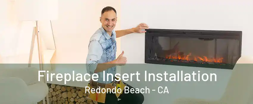 Fireplace Insert Installation Redondo Beach - CA