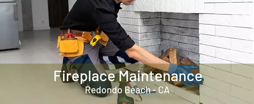 Fireplace Maintenance Redondo Beach - CA