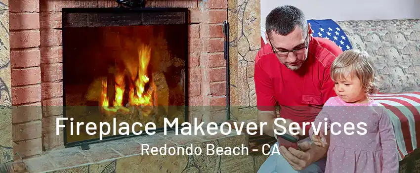 Fireplace Makeover Services Redondo Beach - CA