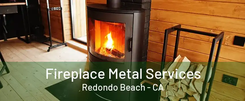 Fireplace Metal Services Redondo Beach - CA