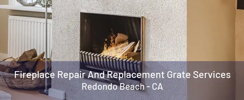 Fireplace Repair And Replacement Grate Services Redondo Beach - CA