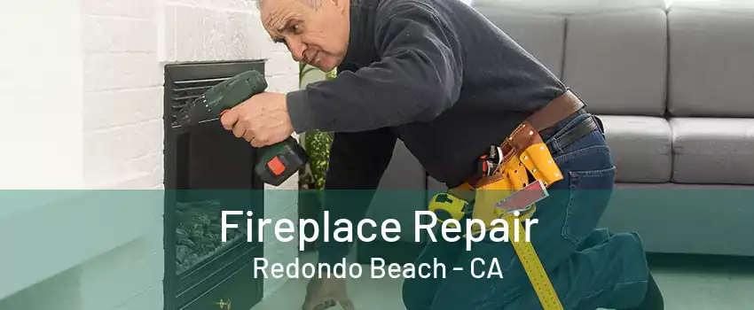 Fireplace Repair Redondo Beach - CA