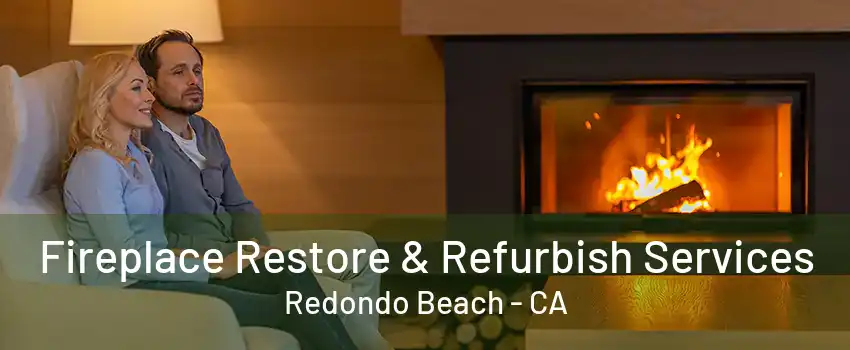 Fireplace Restore & Refurbish Services Redondo Beach - CA