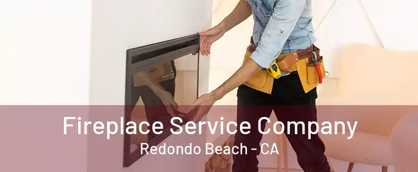 Fireplace Service Company Redondo Beach - CA