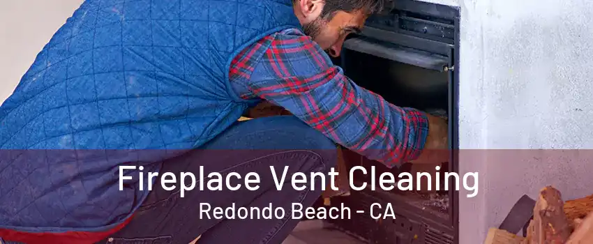 Fireplace Vent Cleaning Redondo Beach - CA