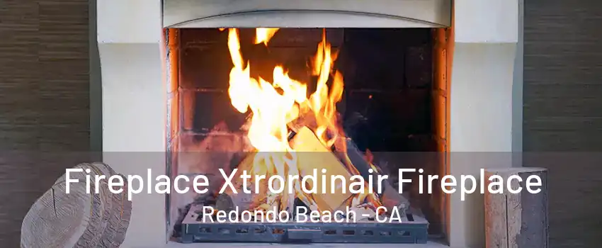 Fireplace Xtrordinair Fireplace Redondo Beach - CA