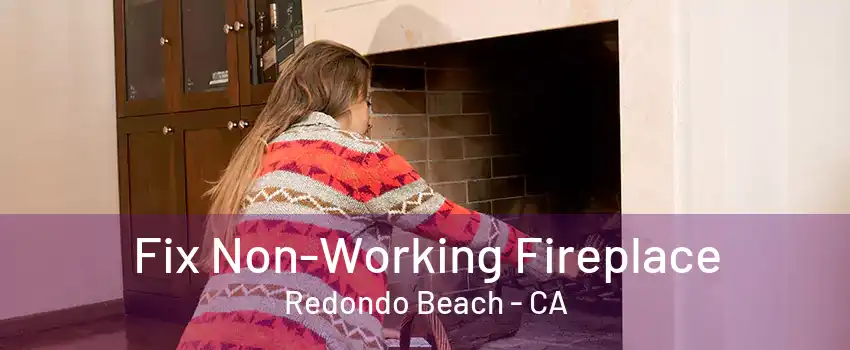 Fix Non-Working Fireplace Redondo Beach - CA