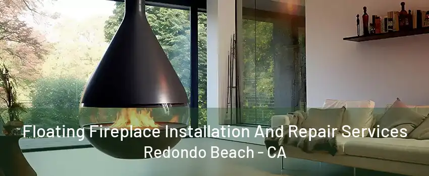 Floating Fireplace Installation And Repair Services Redondo Beach - CA