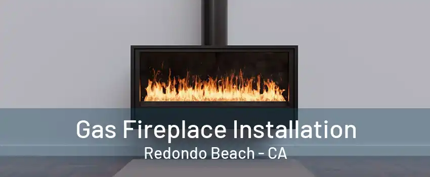 Gas Fireplace Installation Redondo Beach - CA