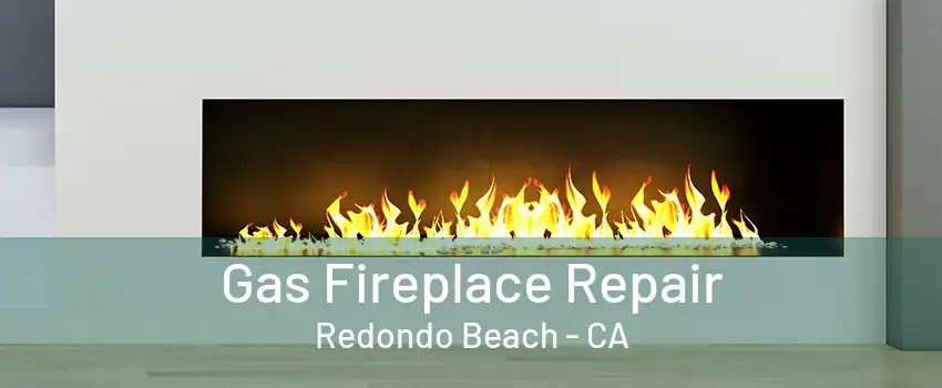 Gas Fireplace Repair Redondo Beach - CA