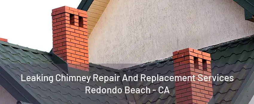 Leaking Chimney Repair And Replacement Services Redondo Beach - CA