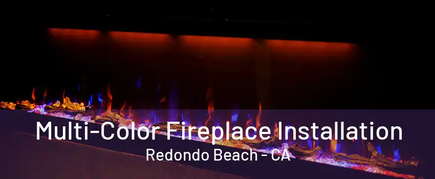 Multi-Color Fireplace Installation Redondo Beach - CA