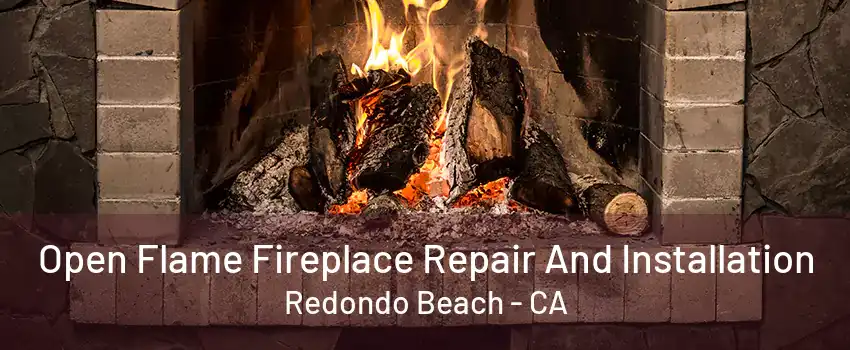 Open Flame Fireplace Repair And Installation Redondo Beach - CA