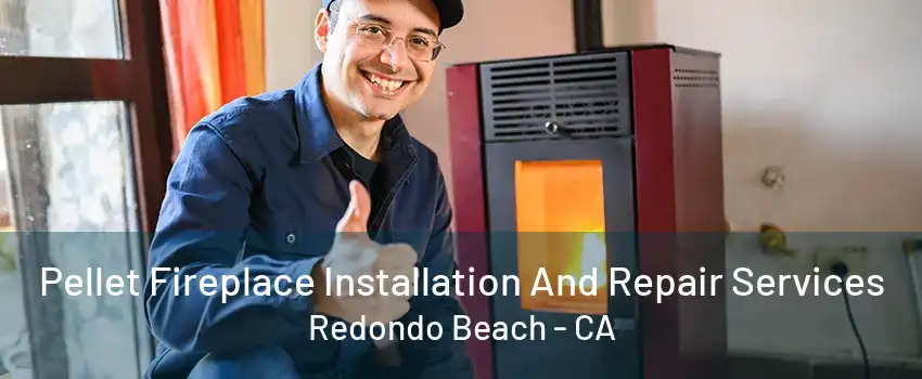 Pellet Fireplace Installation And Repair Services Redondo Beach - CA