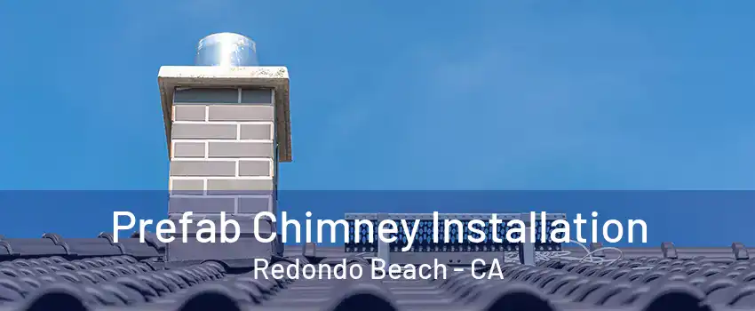 Prefab Chimney Installation Redondo Beach - CA