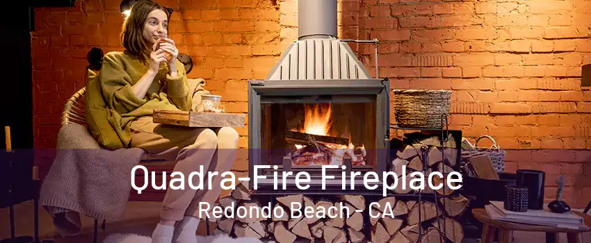 Quadra-Fire Fireplace Redondo Beach - CA