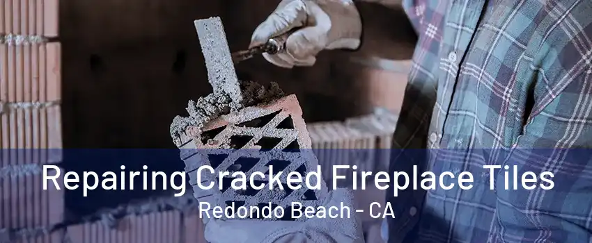 Repairing Cracked Fireplace Tiles Redondo Beach - CA