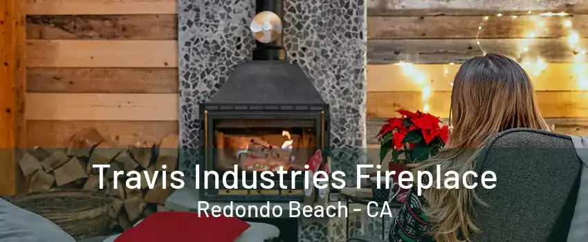 Travis Industries Fireplace Redondo Beach - CA