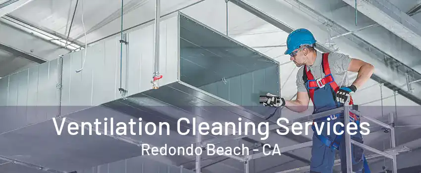 Ventilation Cleaning Services Redondo Beach - CA