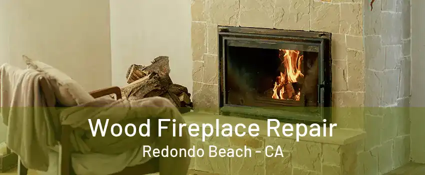 Wood Fireplace Repair Redondo Beach - CA