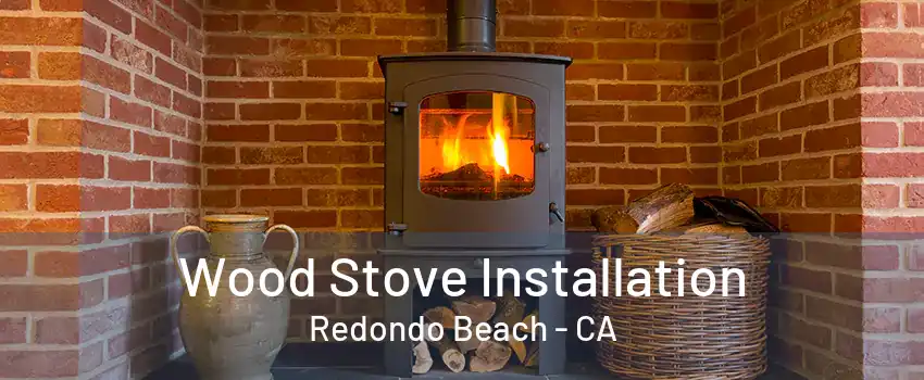 Wood Stove Installation Redondo Beach - CA