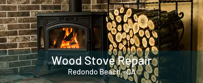 Wood Stove Repair Redondo Beach - CA